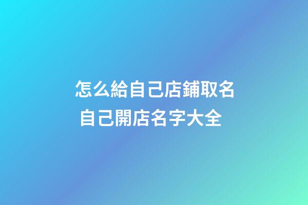 怎么給自己店鋪取名 自己開店名字大全